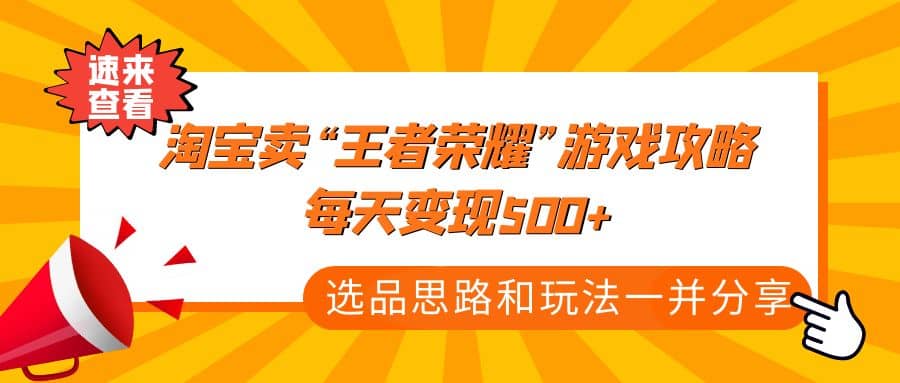 趣极宝 - 某付款文章《淘宝卖“王者荣耀”游戏攻略，每天变现500+，选品思路+玩法》_趣极宝