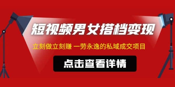 趣极宝 - 东哲·短视频男女搭档变现 立刻做立刻赚 一劳永逸的私域成交项目（不露脸）_趣极宝