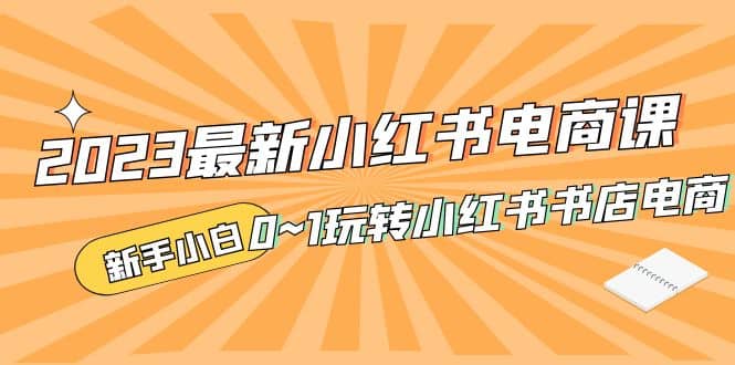 趣极宝 - 2023最新小红书·电商课，新手小白从0~1玩转小红书书店电商_趣极宝