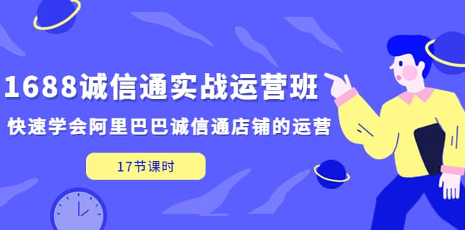 趣极宝 - 1688诚信通实战运营班，快速学会阿里巴巴诚信通店铺的运营(17节课)_趣极宝