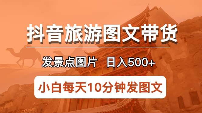 趣极宝 - 抖音旅游图文带货项目，每天半小时发景点图片日入500+长期稳定项目_趣极宝