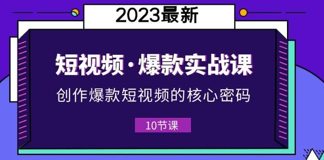 趣极宝 - 2023短视频·爆款实战课，创作·爆款短视频的核心·密码（10节视频课）_趣极宝