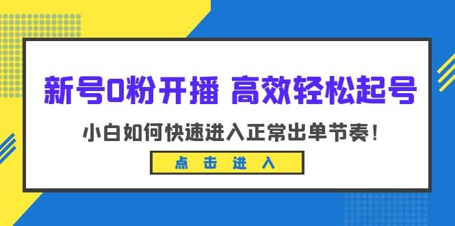 趣极宝 - 新号0粉开播-高效轻松起号：小白如何快速进入正常出单节奏（10节课）_趣极宝