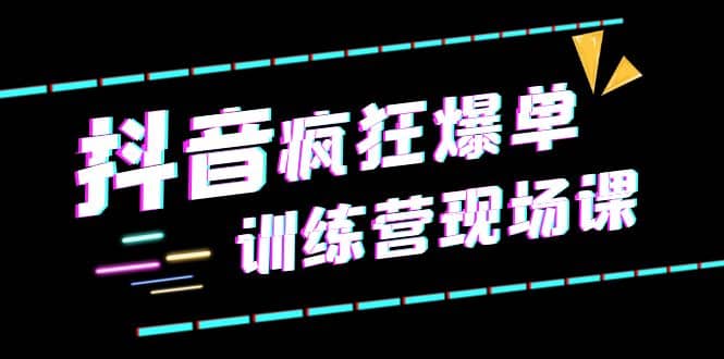 趣极宝 - 抖音短视频疯狂-爆单训练营现场课（新）直播带货+实战案例_趣极宝