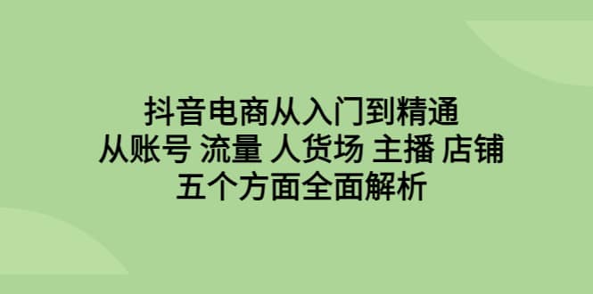 趣极宝 - 抖音电商从入门到精通，从账号 流量 人货场 主播 店铺五个方面全面解析_趣极宝