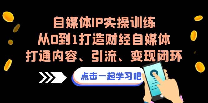 趣极宝 - 自媒体IP实操训练，从0到1打造财经自媒体，打通内容、引流、变现闭环_趣极宝