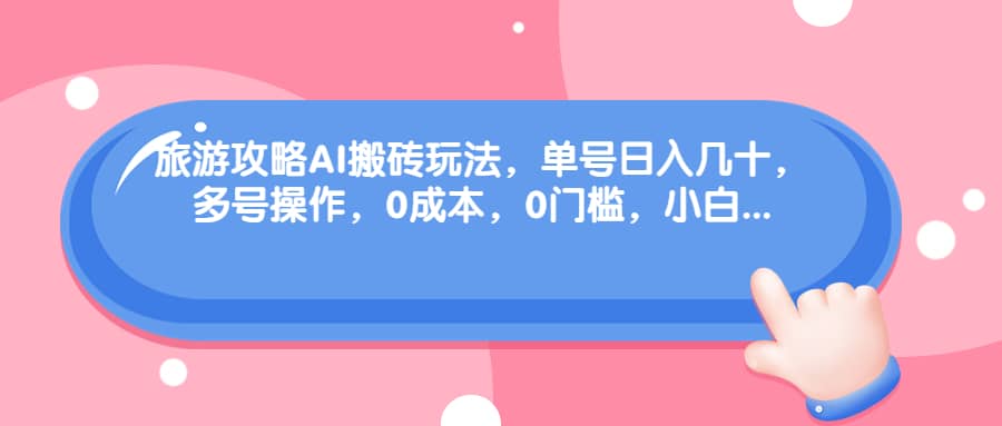 趣极宝 - 旅游攻略AI搬砖玩法，单号日入几十，可多号操作，0成本，0门槛，小白必学！_趣极宝