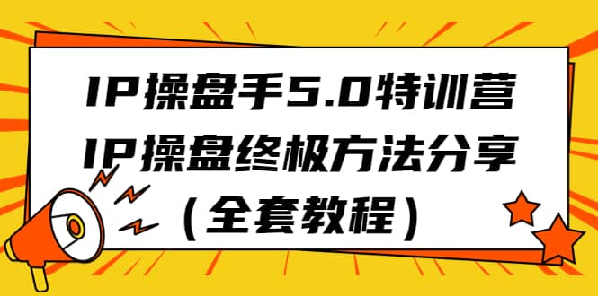 趣极宝 - IP操盘手5.0特训营，IP操盘终极方法分享（全套教程）_趣极宝