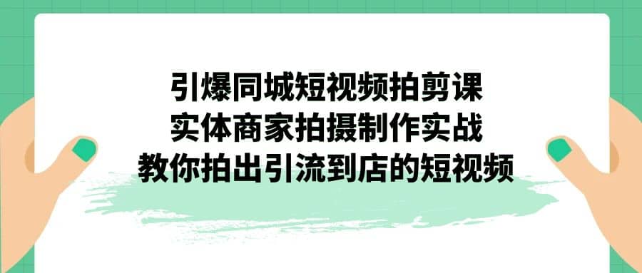 趣极宝 - 引爆同城-短视频拍剪课：实体商家拍摄制作实战，教你拍出引流到店的短视频_趣极宝