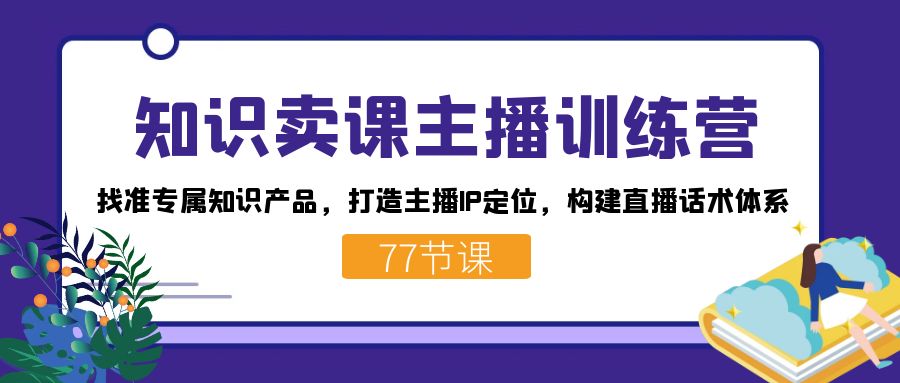 趣极宝 - 知识卖课主播训练营：找准专属知识产品，打造主播IP定位，构建直播话术体系_趣极宝