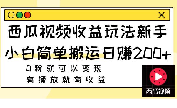 趣极宝 - 西瓜视频收益玩法，新手小白简单搬运日赚200+0粉就可以变现 有播放就有收益_趣极宝