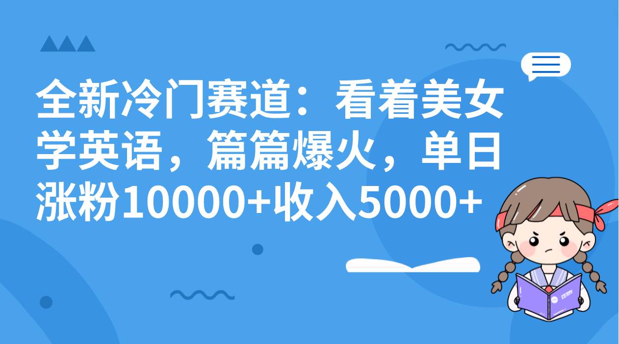 趣极宝 - 全新冷门赛道：看着美女学英语，篇篇爆火，单日涨粉10000+收入5000+_趣极宝