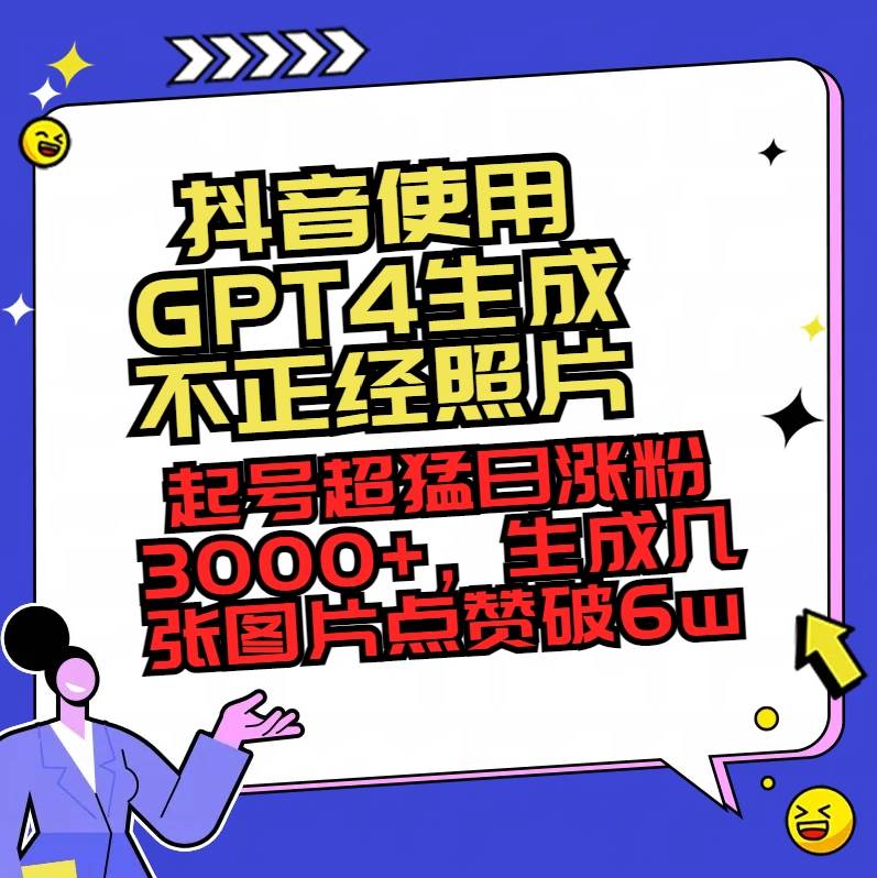 趣极宝 - 抖音使用GPT4生成不正经照片，起号超猛日涨粉3000+，生成几张图片点赞破6w+_趣极宝