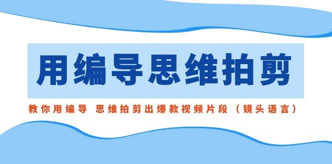 趣极宝 - 用编导的思维拍剪，教你用编导 思维拍剪出爆款视频片段（镜头语言）_趣极宝