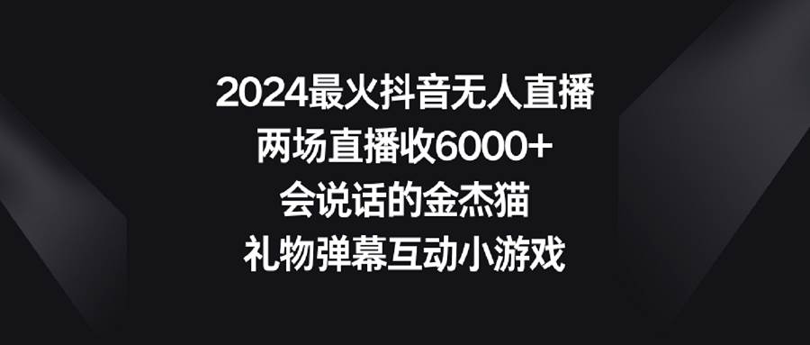 趣极宝 - 2024最火抖音无人直播，两场直播收6000+会说话的金杰猫 礼物弹幕互动小游戏_趣极宝