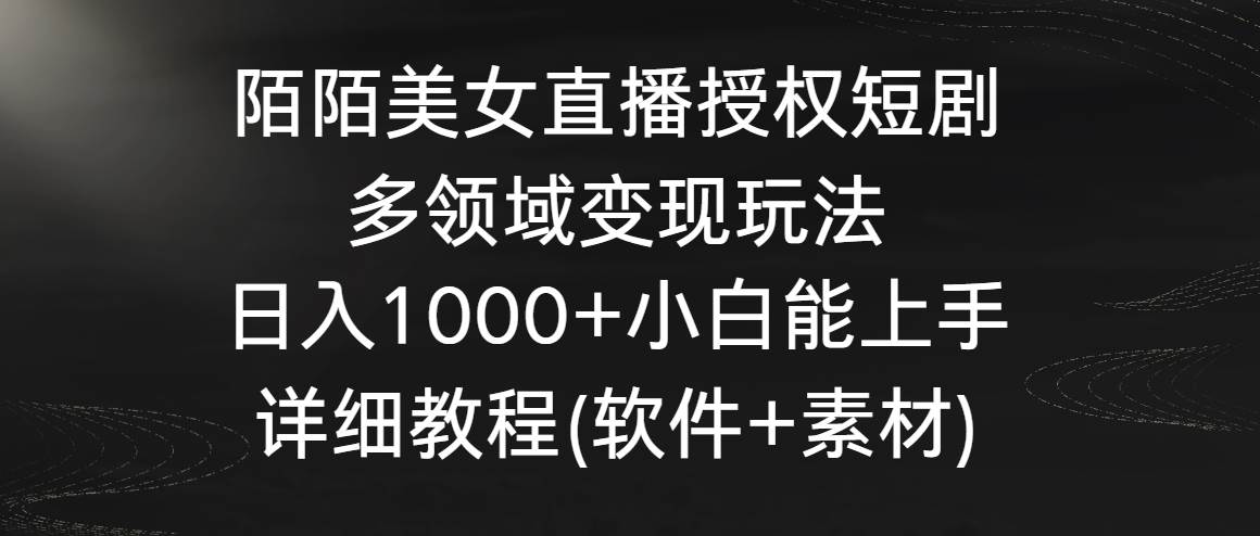 趣极宝 - 陌陌美女直播授权短剧，多领域变现玩法，日入1000+小白能上手，详细教程…_趣极宝