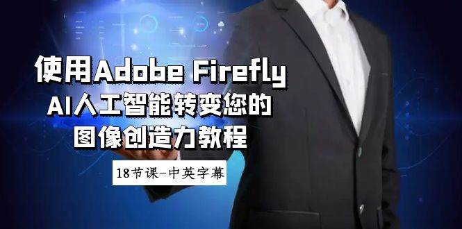 趣极宝 - 使用Adobe Firefly AI人工智能转变您的图像创造力教程-18节课-中英字幕_趣极宝