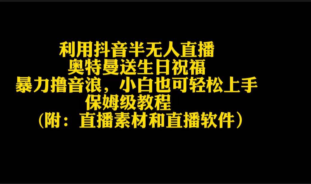 趣极宝 - 利用抖音半无人直播奥特曼送生日祝福，暴力撸音浪，小白也可轻松上手_趣极宝