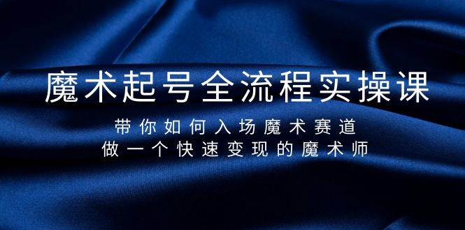 趣极宝 - 魔术起号全流程实操课，带你如何入场魔术赛道，做一个快速变现的魔术师_趣极宝