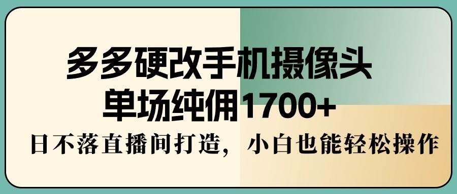 趣极宝 - 多多硬改手机摄像头，单场纯佣1700+，日不落直播间打造，小白也能轻松操作_趣极宝