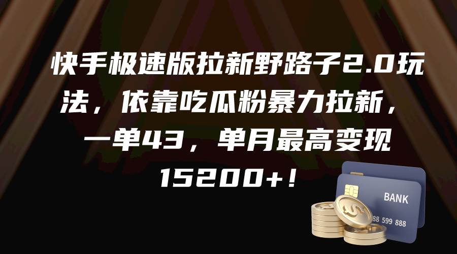 趣极宝 - 快手极速版拉新野路子2.0玩法，依靠吃瓜粉暴力拉新，一单43，单月最高变现15200+_趣极宝