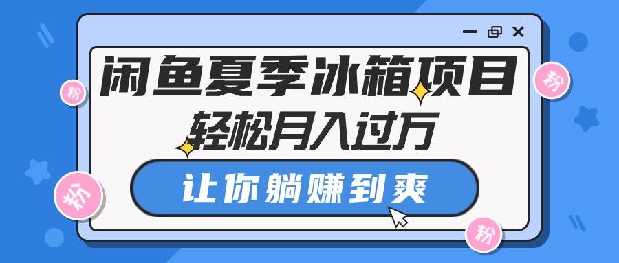 趣极宝 - 闲鱼夏季冰箱项目，轻松月入过万，让你躺赚到爽_趣极宝