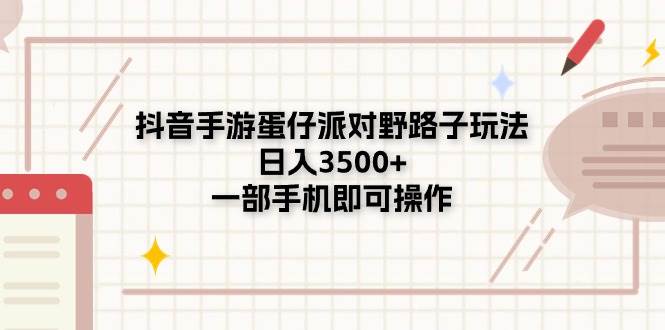 趣极宝 - 抖音手游蛋仔派对野路子玩法，日入3500+，一部手机即可操作_趣极宝